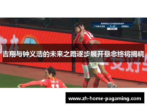 吉翔与钟义浩的未来之路逐步展开悬念终将揭晓
