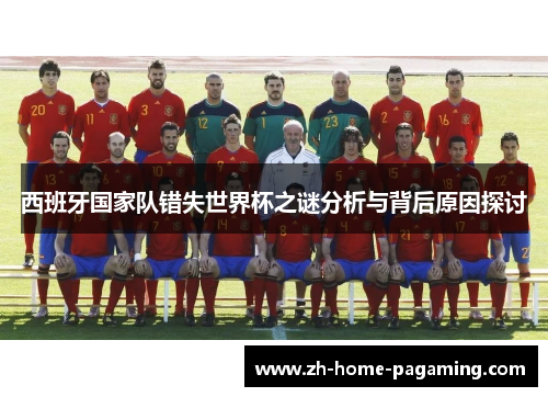西班牙国家队错失世界杯之谜分析与背后原因探讨 西班牙国家队错失世界杯之谜分析与背后原因探讨