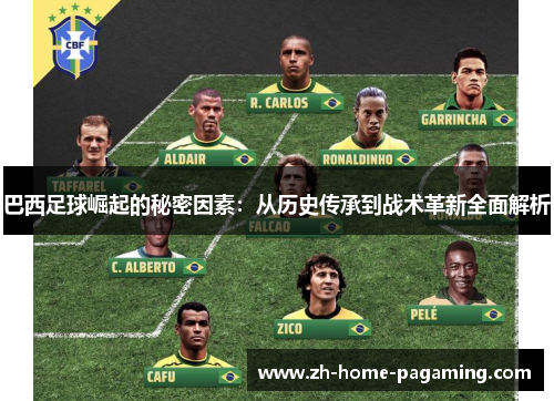 巴西足球崛起的秘密因素:从历史传承到战术革新全面解析 巴西足球崛起的秘密因素:从历史传承到战术革新全面解析