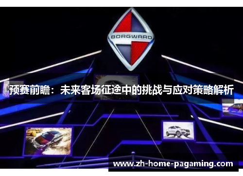 预赛前瞻:未来客场征途中的挑战与应对策略解析 预赛前瞻:未来客场征途中的挑战与应对策略解析