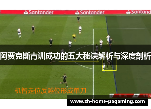 阿贾克斯青训成功的五大秘诀解析与深度剖析 阿贾克斯青训成功的五大秘诀解析与深度剖析
