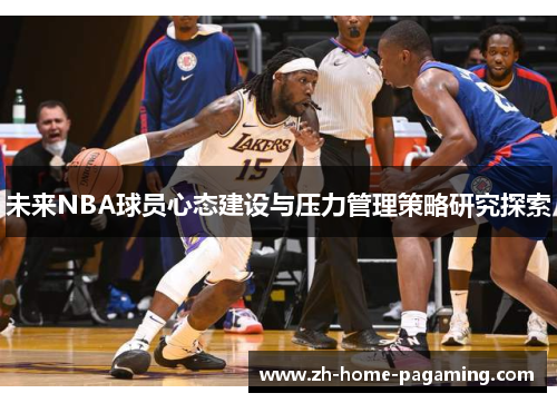 未来NBA球员心态建设与压力管理策略研究探索 未来NBA球员心态建设与压力管理策略研究探索