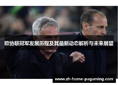欧协联冠军发展历程及其最新动态解析与未来展望 欧协联冠军发展历程及其最新动态解析与未来展望