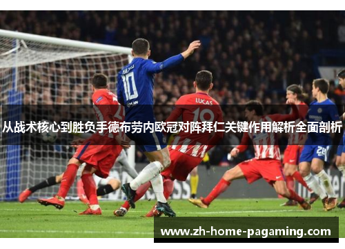 从战术核心到胜负手德布劳内欧冠对阵拜仁关键作用解析全面剖析 从战术核心到胜负手德布劳内欧冠对阵拜仁关键作用解析全面剖析