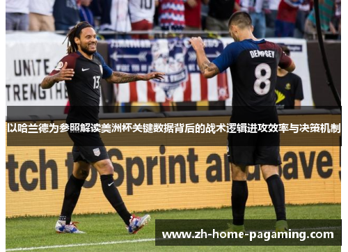 以哈兰德为参照解读美洲杯关键数据背后的战术逻辑进攻效率与决策机制 以哈兰德为参照解读美洲杯关键数据背后的战术逻辑进攻效率与决策机制