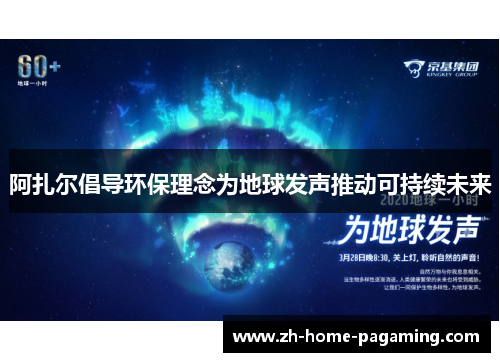 阿扎尔倡导环保理念为地球发声推动可持续未来