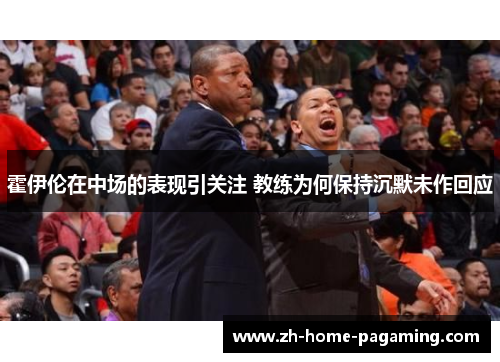 霍伊伦在中场的表现引关注 教练为何保持沉默未作回应